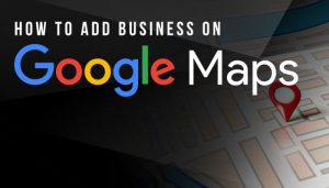 Các bước đưa địa điểm lên Google Maps cho doanh nghiệp