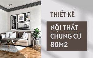 thiết kế nội thất chung cư 80m2
